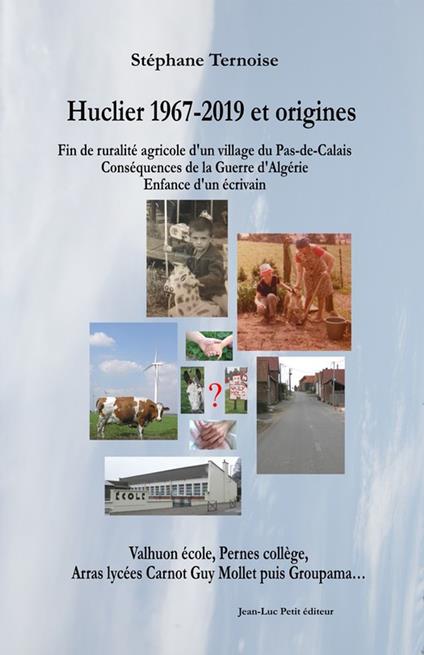 Huclier 1967-2019 et origines Fin de ruralité agricole d'un village du Pas-de-Calais Conséquences de la Guerre d'Algérie Enfance d'un écrivain