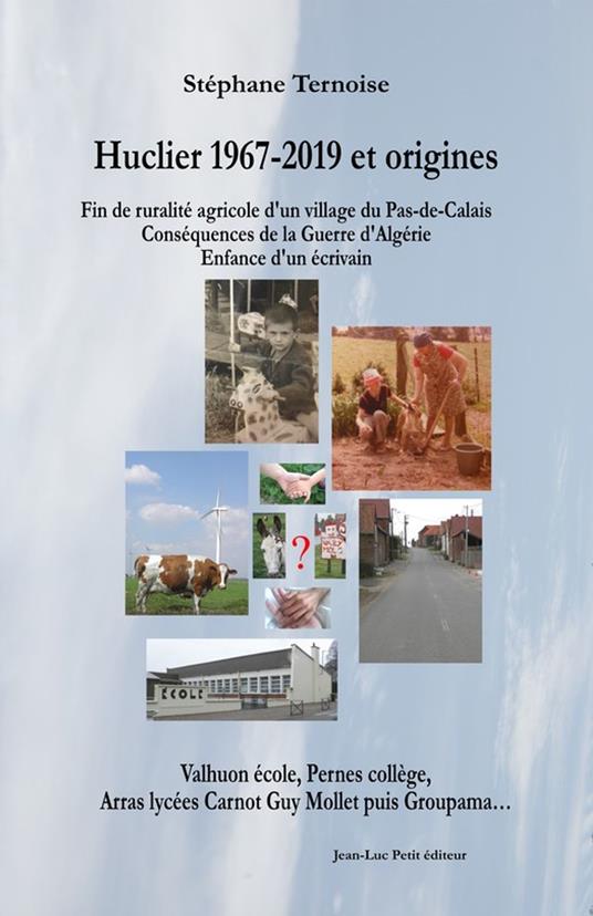 Huclier 1967-2019 et origines Fin de ruralité agricole d'un village du Pas-de-Calais Conséquences de la Guerre d'Algérie Enfance d'un écrivain