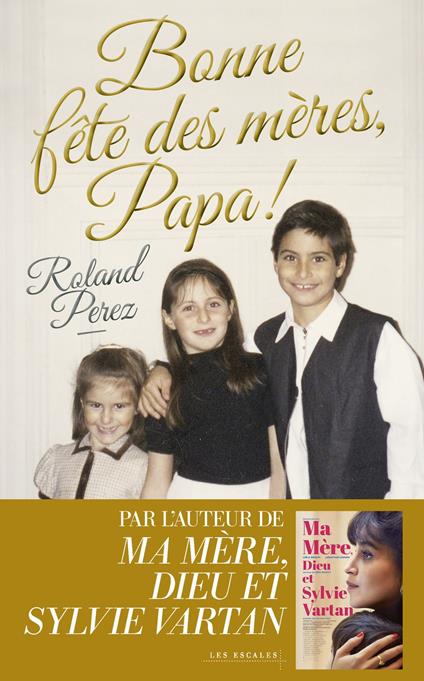 Bonne fête des mères, Papa ! - Nouveauté Roland Perez 2025 - Par l'auteur de "Ma mère, Dieu et Sylvie Vartan"