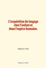 L’acquisition du langage chez l’enfant et dans l’espèce humaine.