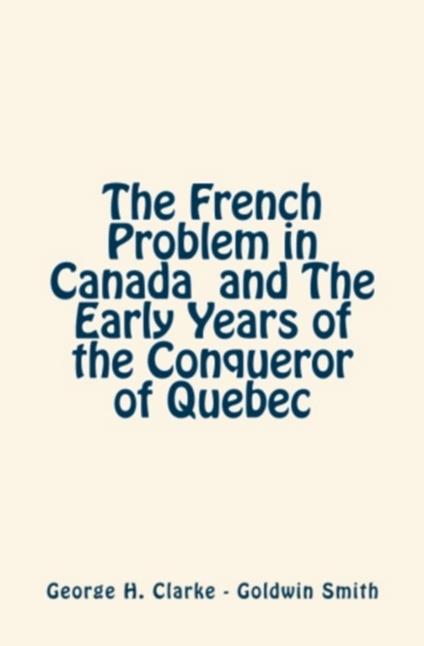 The French Problem in Canada and the Early Years of the Conqueror of Quebec