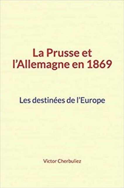 La Prusse et l’Allemagne en 1869: Les destinées de l’Europe