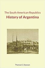 The South American Republics : History of Argentina