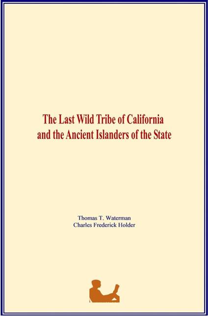 The Last Wild Tribe of California and the Ancient Islanders of the State