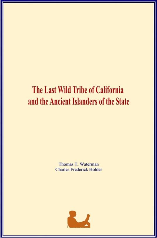 The Last Wild Tribe of California and the Ancient Islanders of the State