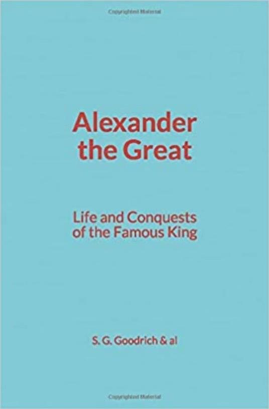 Alexander the Great : Life and Conquests of the Famous King