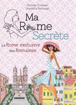 Ma Rome secrète. La Rome exclusive des Romaines