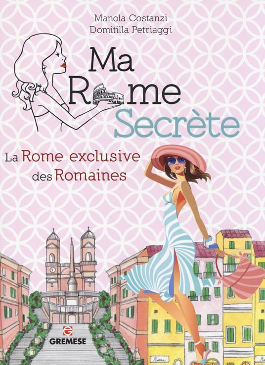 Ma Rome secrète. La Rome exclusive des Romaines - Manola Costanzi,Domitilla Petriaggi - copertina