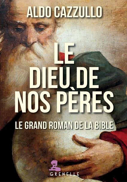 Le dieu de nos pères. Le grand roman de la Bible - Aldo Cazzullo - copertina