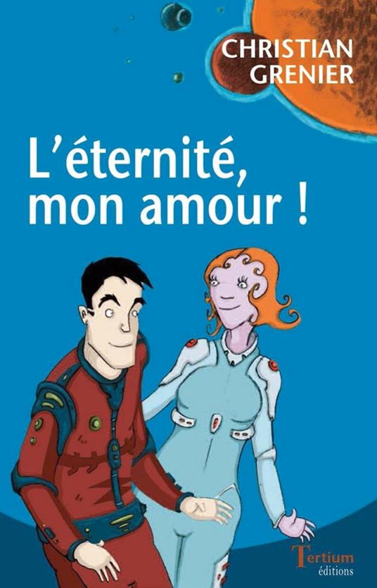 L'éternité, mon amour ! - Christian Grenier - ebook