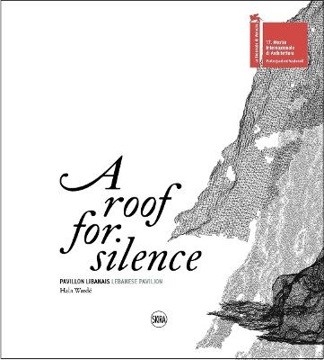 A Roof for Silence (Bilingual edition): Lebanese Pavilion - Venice Architecture Biennale - Hala Warde - cover