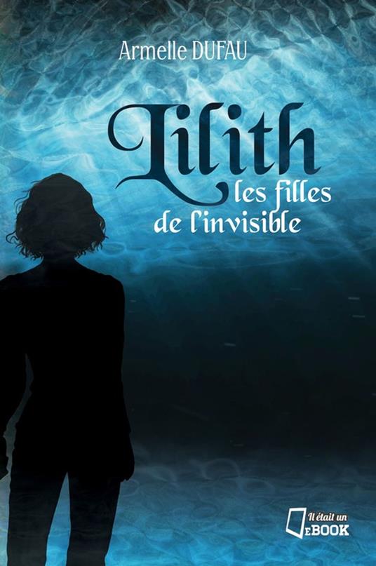 Lilith, les filles de l'invisible - Armelle Dufau - ebook