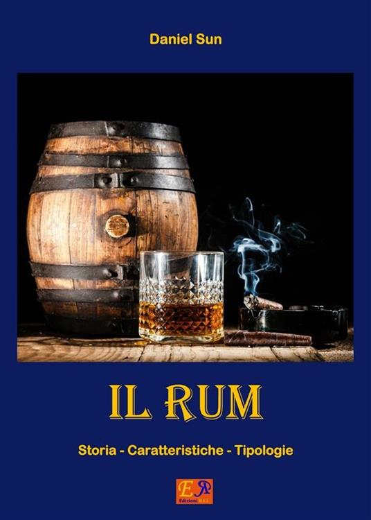 Il Rum - Storia, Caratteristiche e Tipologie - Daniel Sun - ebook