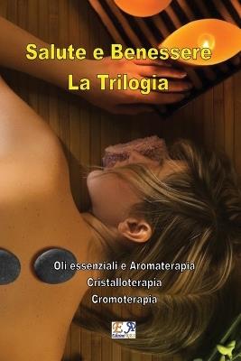 Salute e benessere. La trilogia: Oli essenziali e aromaterapia-Cristalloterapia-Cromoterapia - Susan Daniel - ebook