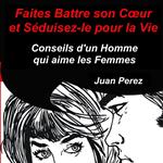 Faites battre son cœur et séduisez-le pour la vie