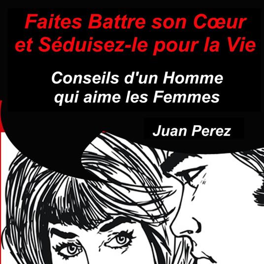 Faites battre son cœur et séduisez-le pour la vie