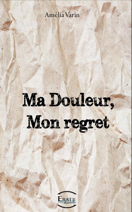Ma douleur, Mon regret. - Amélia Varin - ebook