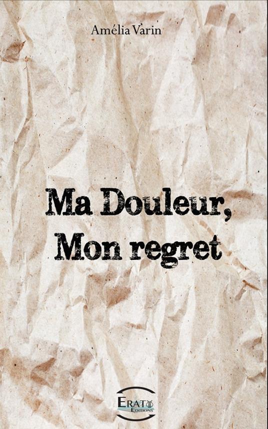 Ma douleur, Mon regret. - Amélia Varin - ebook