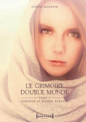 Le grimoire double monde - tome 2: Lorsque le monde bascule - Élodie Aoustin - cover