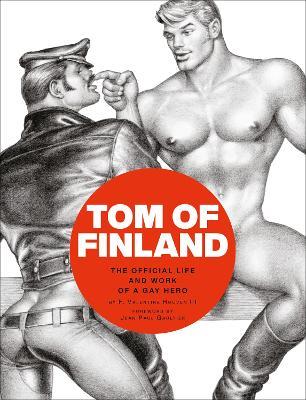 Tom of Finland: The Official Life and Work of a Gay Hero - F. Valentine Hooven - cover
