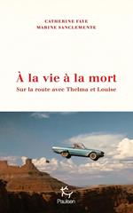 À la vie à la mort - Sur la route avec Thelma et Louise