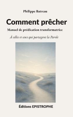 Comment prêcher: Manuel de prédication transformatrice - Philippe Batreau - cover