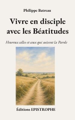 Vivre en disciple avec les Béatitudes: Heureux celles et ceux qui suivent la Parole - Philippe Batreau - cover