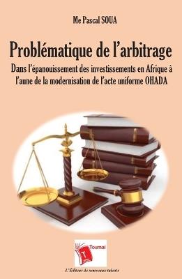 Problématique de l'arbitrage dans l'épanouissement des investissements en Afrique à l'aune de la modernisation de l'acte uniforme OHADA - Me Pascal Soua - cover