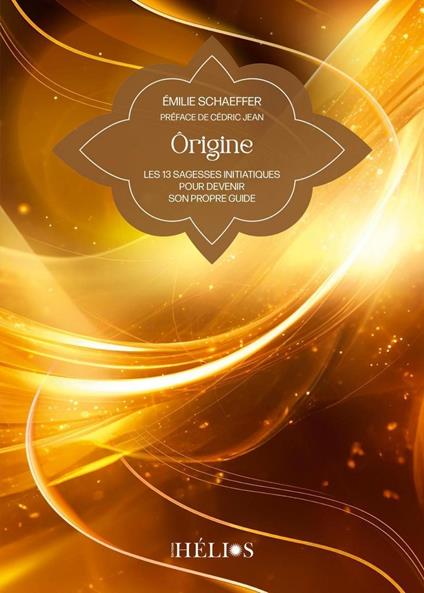 Ôrigine - Les 13 sagesses initiatiques pour devenir son propre guide