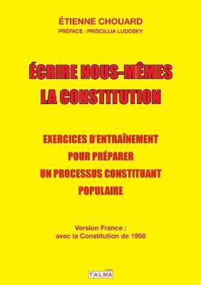 Ecrire nous-memes la Constitution (version France): Exercices d'entrainement pour preparer un processus constituant populaire - Etienne Chouard - cover