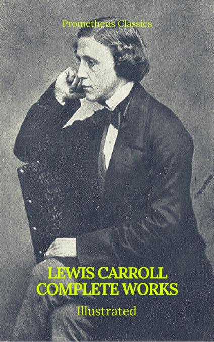 The Complete Works of Lewis Carroll (Best Navigation, Active TOC) (Prometheus Classics) - Lewis Carroll - ebook
