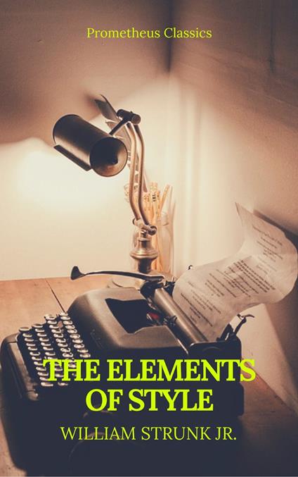 The Elements of Style (Best Navigation, Active TOC) (Prometheus Classics) - jr. William Strunk,Prometheus Classics - ebook