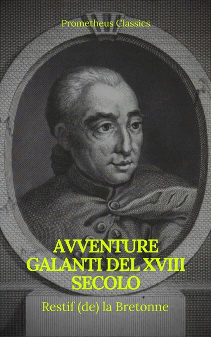 Avventure galanti del XVIII secolo (Indice attivo) - Prometheus Classics,la Bretonne Restif de - ebook