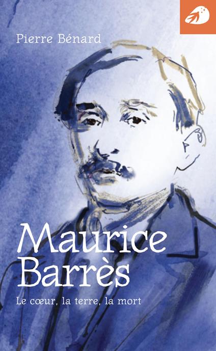 Maurice Barrès. Le coeur, la terre, la mort - Pierre Bernard - copertina