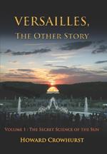 Versailles, the Other Story: Volume 1: The secret science of the Sun