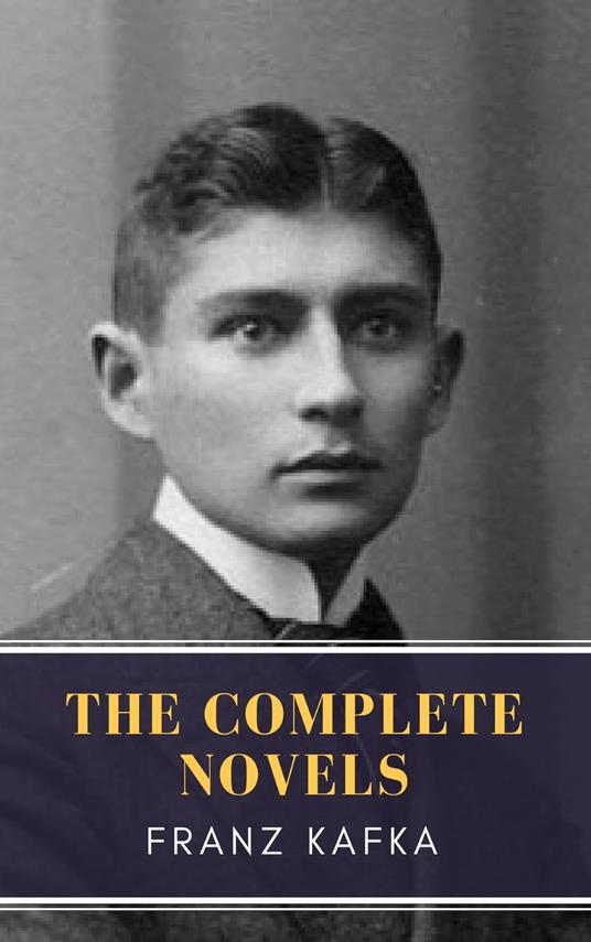 Franz Kafka: The Complete Novels