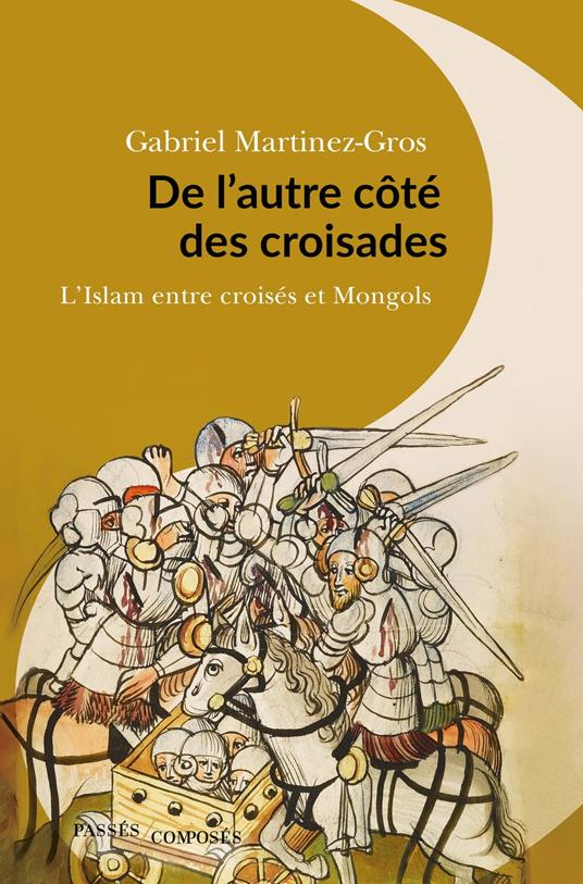 De l'autre coté des croisades: L'Islam entre croisés et Mongols
