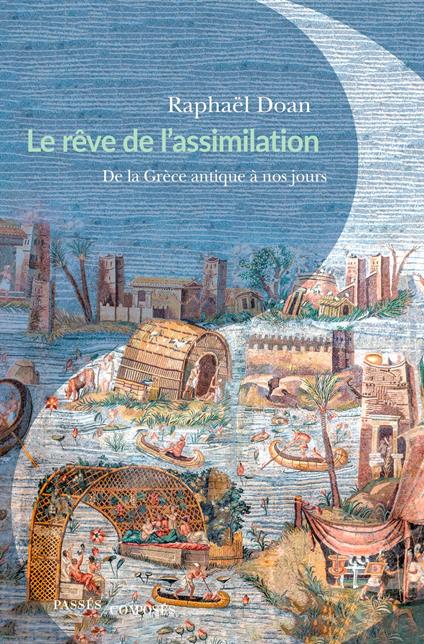 Le Rêve de l'assimilation : De la Grèce antique à nos jours