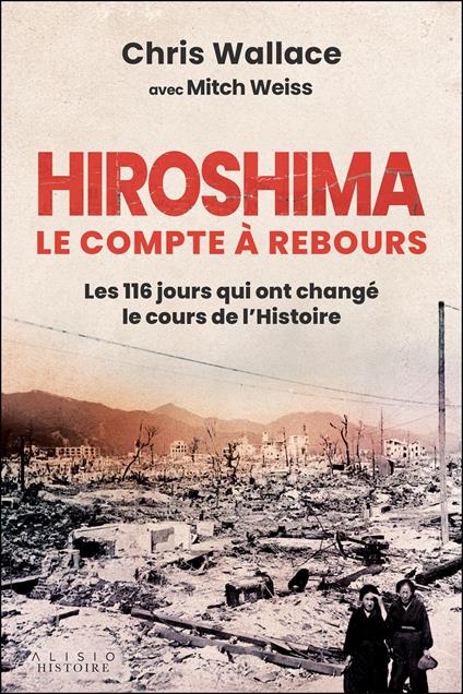 Hiroshima, le compte à rebours : Les 116 jours qui ont changé le cours de l'Histoire