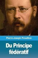 Du Principe federatif - Pierre-Joseph Proudhon - cover