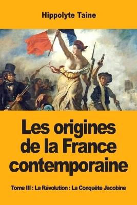 Les origines de la France contemporaine: Tome III: La Révolution: La Conquête Jacobine - Hippolyte Taine - cover