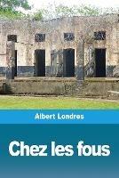 Chez les fous - Albert Londres - cover