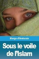 Sous le voile de l'Islam: L'extraordinaire aventure de Mme M. d'Andurain - Marga D'Andurain - cover
