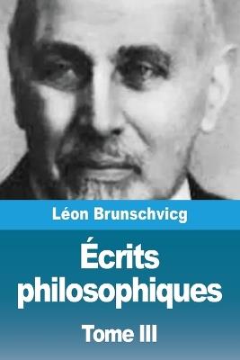 Écrits philosophiques: Tome III - Léon Brunschvicg - cover