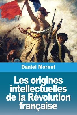 Les origines intellectuelles de la Révolution française - Daniel Mornet - cover