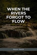 When the Rivers Forgot to Flow