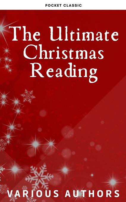The Ultimate Christmas Reading: 400 Christmas Novels Stories Poems Carols  Legends (Illustrated Edition) - Louisa May Alcott,Hans Christian Andersen,Beecher Stowe Harriet,Charles Dickens - ebook