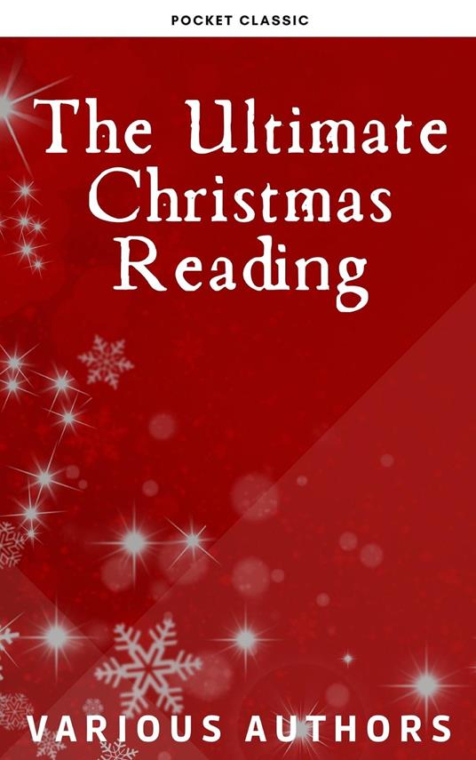 The Ultimate Christmas Reading: 400 Christmas Novels Stories Poems Carols Legends (Illustrated Edition) - Louisa May Alcott,Hans Christian Andersen,Beecher Stowe Harriet,Pocket Classic - ebook