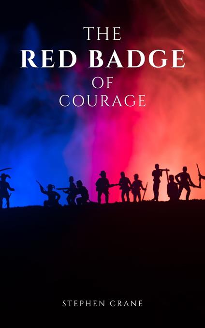 The Red Badge of Courage by Stephen Crane - A Gripping Tale of Courage, Fear, and the Human Experience in the Face of War - Bluefire Books,Stephen Crane - ebook
