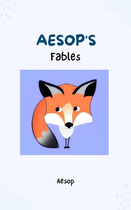 Aesop's Fables - Timeless Wisdom and Moral Lessons Through Enchanting Tales for Readers of All Ages